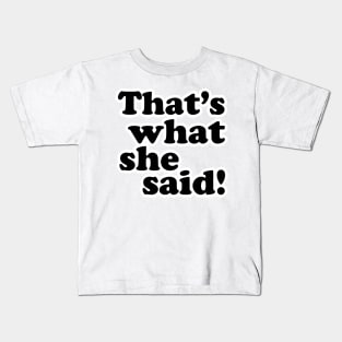 That's What She Said! Kids T-Shirt